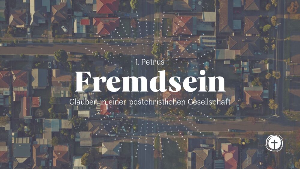 1. Petrus - Fremdsein - Glauben in einer postchristlichen Gesellschaft